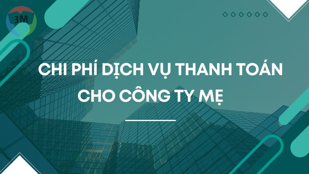 Chi phí dịch vụ thanh toán cho công ty mẹ có được thanh toán?