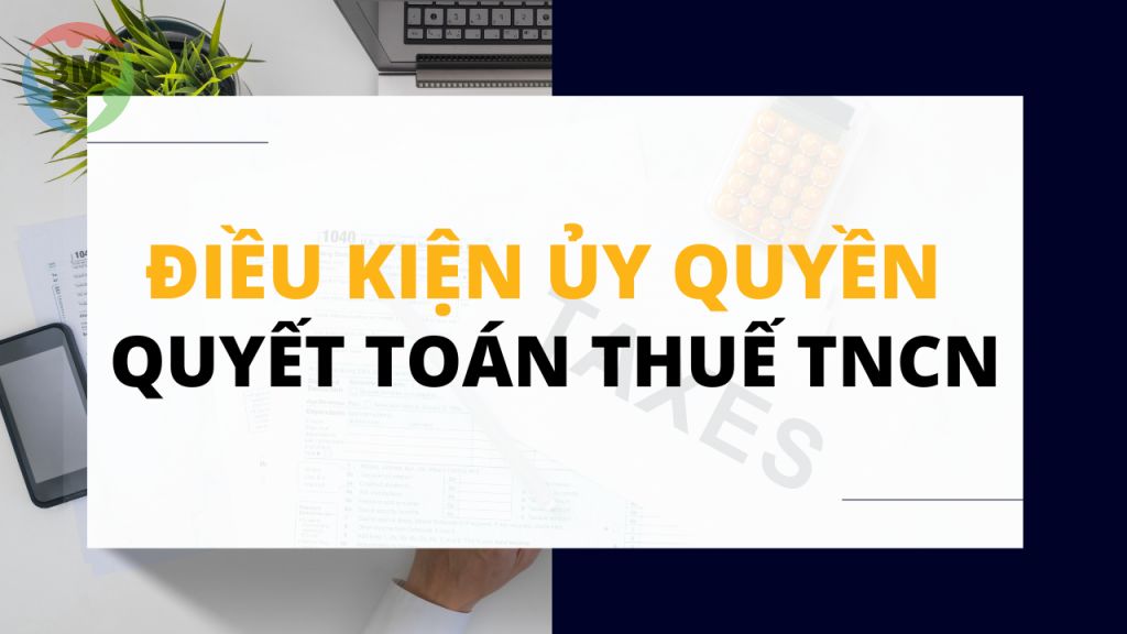 Điều kiện ủy quyền quyết toán thuế nhập cá nhân năm 2022