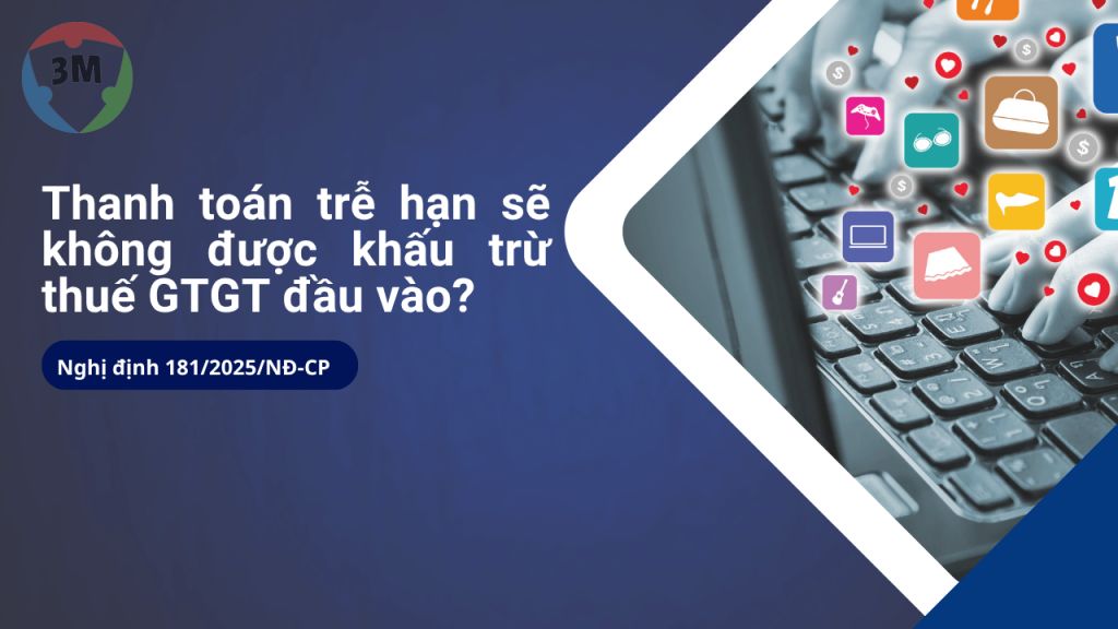 Hàng hóa, dịch vụ mua vào thanh toán trễ hạn sẽ không được khấu trừ thuế GTGT (Nghị định 181/2025/NĐ-CP)