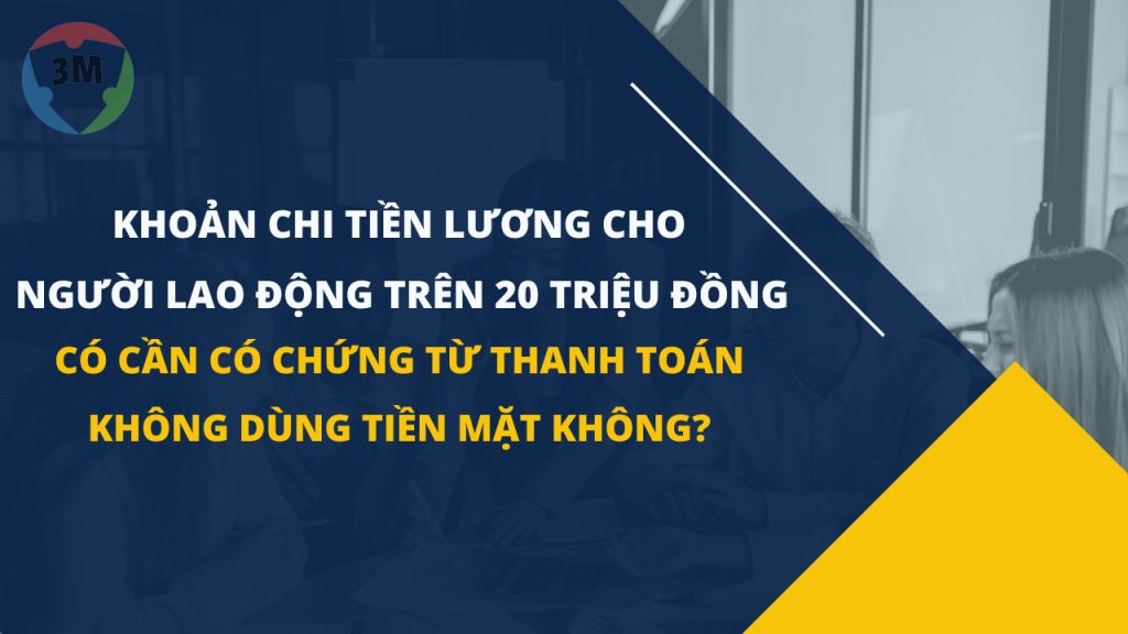 Khoản chi tiền lương cho người lao động trên 20 triệu đồng có cần phải có chứng từ thanh toán không dùng tiền mặt không?