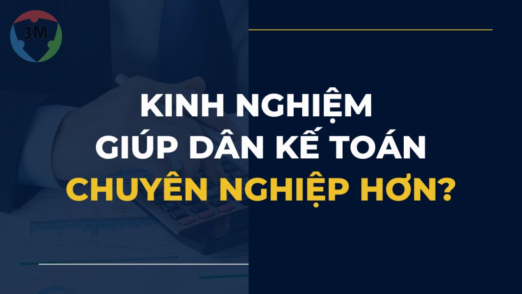 Kinh nghiệm xương máu giúp dân kế toán chuyên nghiệp hơn?