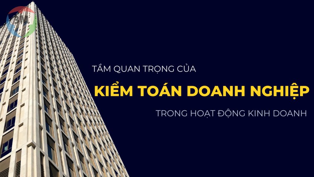 Tầm quan trọng của kiểm toán doanh nghiệp trong hoạt động kinh doanh