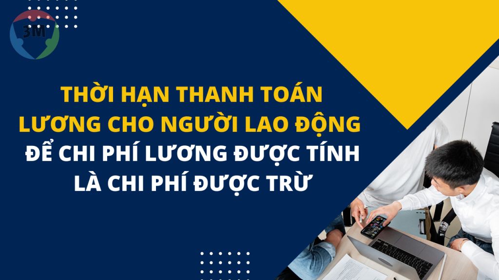 Thời hạn thanh toán lương cho người lao động để chi phí lương được tính là chi phí được trừ