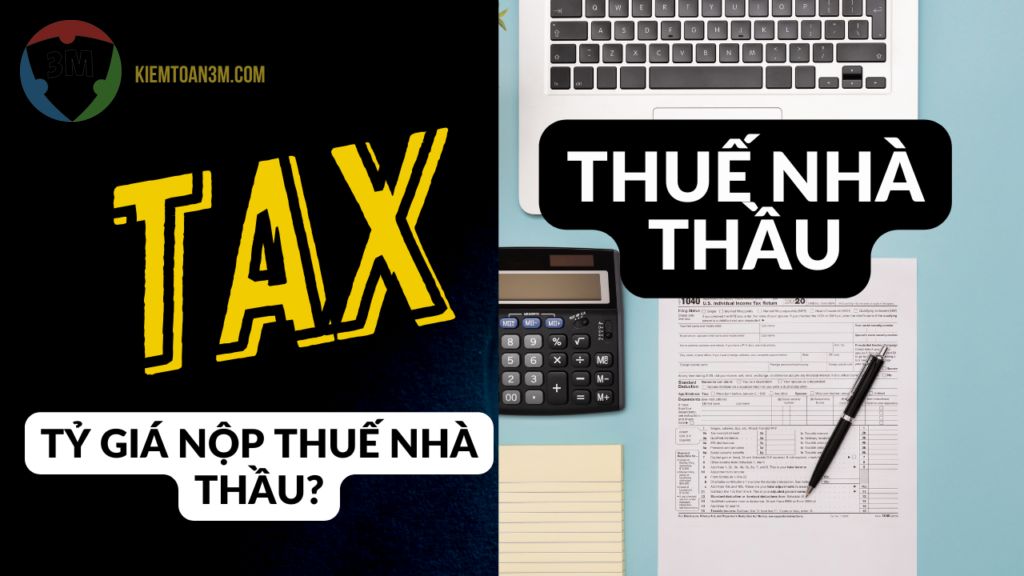 Thuế nhà thầu? Cách xác định tỷ giá nộp thuế nhà thầu thay cho nhà thầu nước ngoài