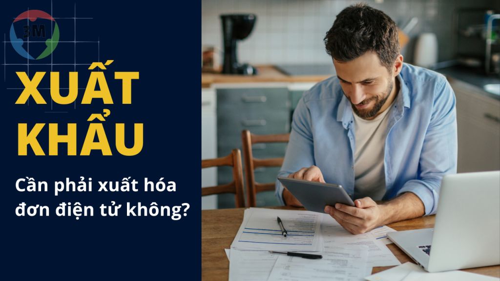 Xuất khẩu có cần phải xuất hóa đơn điện tử không?